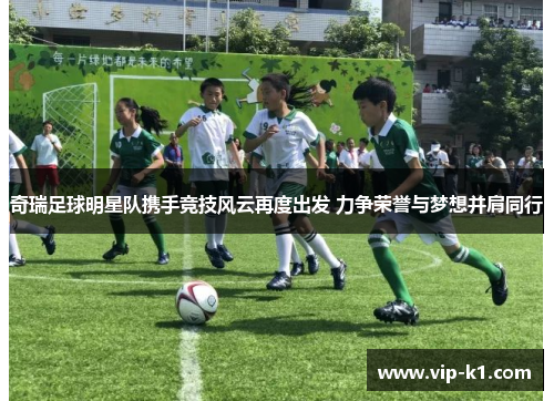 奇瑞足球明星队携手竞技风云再度出发 力争荣誉与梦想并肩同行